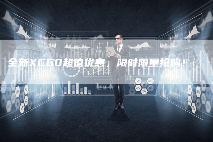 全新XC60超值优惠,限时限量抢购!-车时代